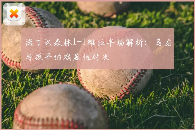 诺丁汉森林1-1维拉半场解析：乌龙与扳平的戏剧性对决
