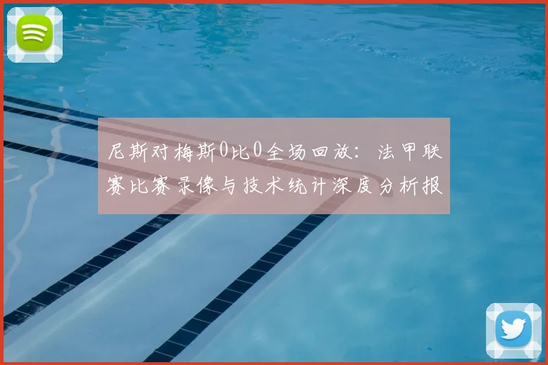 尼斯对梅斯0比0全场回放：法甲联赛比赛录像与技术统计深度分析报告