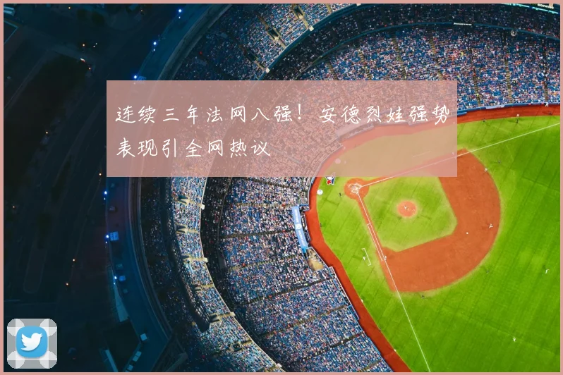 连续三年法网八强!安德烈娃强势表现引全网热议