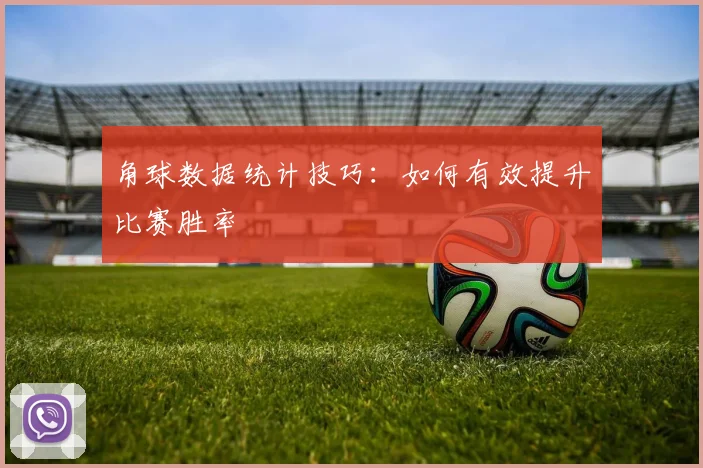 角球数据统计技巧:如何有效提升比赛胜率