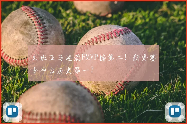 文班亚马逆袭FMVP榜第二！新秀赛季冲击历史第一？
